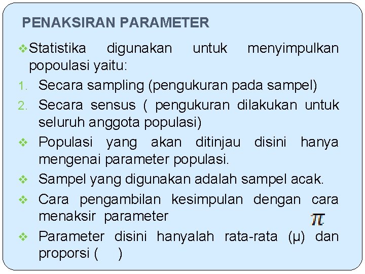 PENAKSIRAN PARAMETER v. Statistika digunakan untuk menyimpulkan popoulasi yaitu: 1. Secara sampling (pengukuran pada