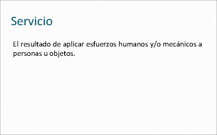 Servicio El resultado de aplicar esfuerzos humanos y/o mecánicos a personas u objetos. 