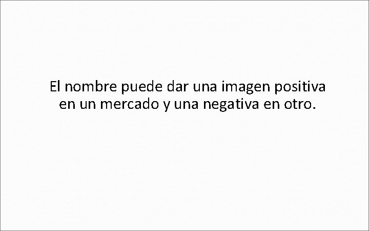 El nombre puede dar una imagen positiva en un mercado y una negativa en