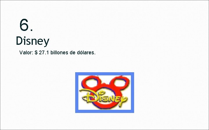 6. Disney Valor: $ 27. 1 billones de dólares. 