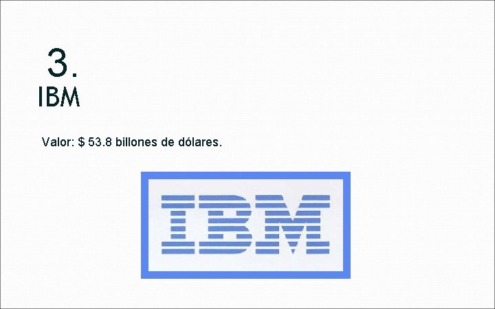 3. IBM Valor: $ 53. 8 billones de dólares. 
