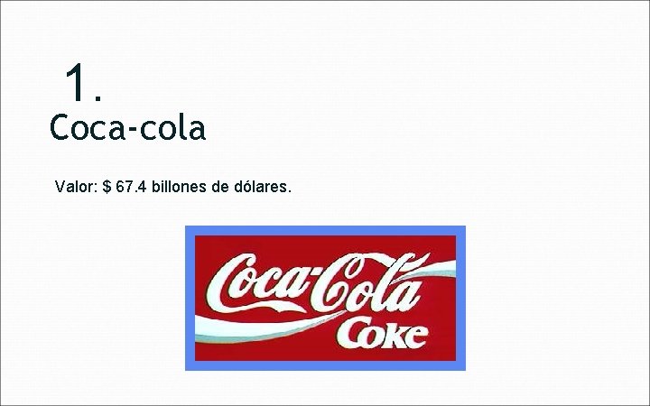 1. Coca-cola Valor: $ 67. 4 billones de dólares. 