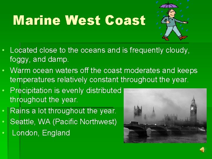 Marine West Coast • Located close to the oceans and is frequently cloudy, foggy,
