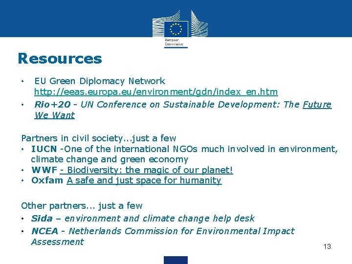Resources • • EU Green Diplomacy Network http: //eeas. europa. eu/environment/gdn/index_en. htm Rio+20 -