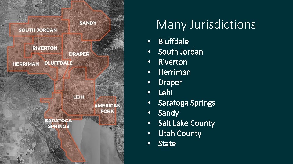 Many Jurisdictions • • • Bluffdale South Jordan Riverton Herriman Draper Lehi Saratoga Springs