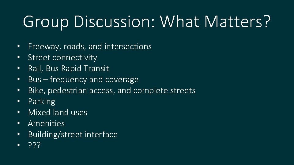 Group Discussion: What Matters? • • • Freeway, roads, and intersections Street connectivity Rail,