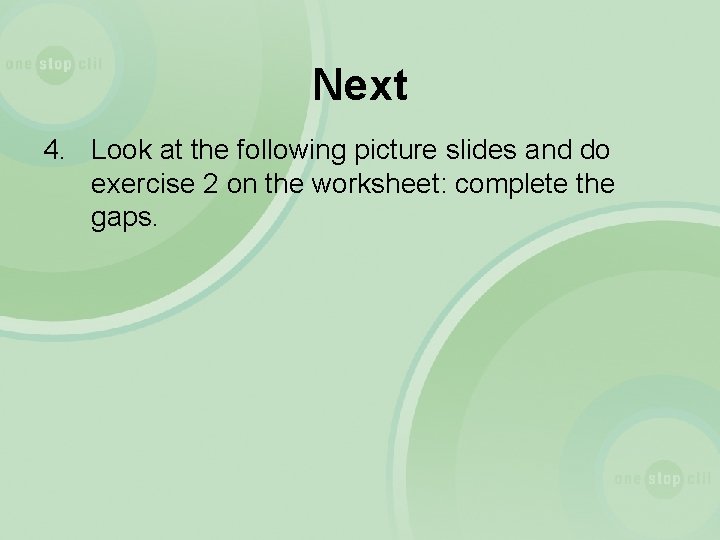 Next 4. Look at the following picture slides and do exercise 2 on the