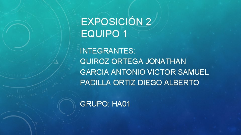 EXPOSICIÓN 2 EQUIPO 1 INTEGRANTES: QUIROZ ORTEGA JONATHAN GARCIA ANTONIO VICTOR SAMUEL PADILLA ORTIZ