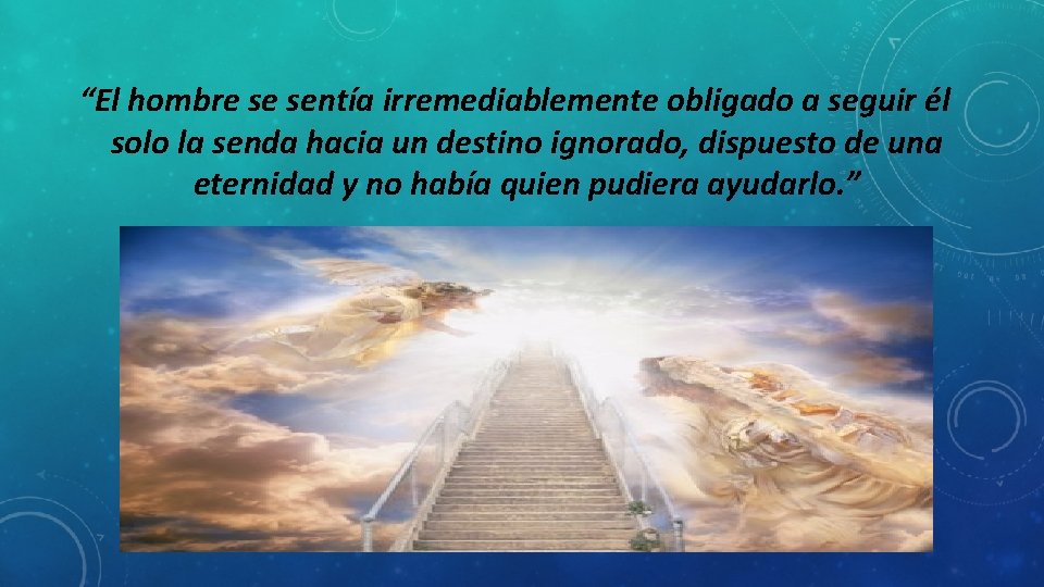 “El hombre se sentía irremediablemente obligado a seguir él solo la senda hacia un