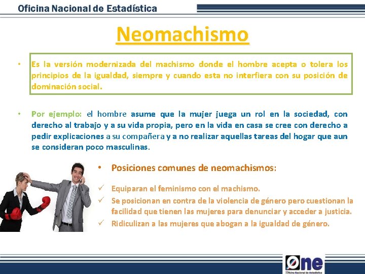 Neomachismo • Es la versión modernizada del machismo donde el hombre acepta o tolera