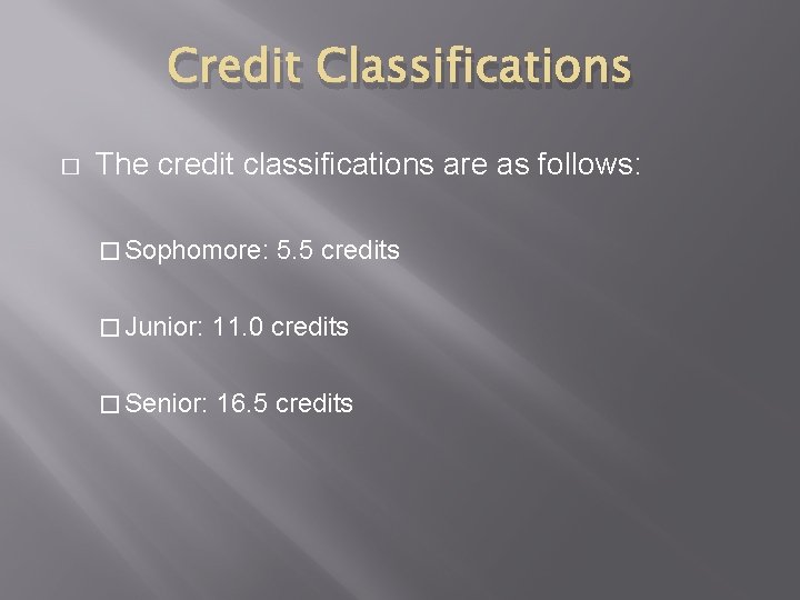 Credit Classifications � The credit classifications are as follows: � Sophomore: 5. 5 credits