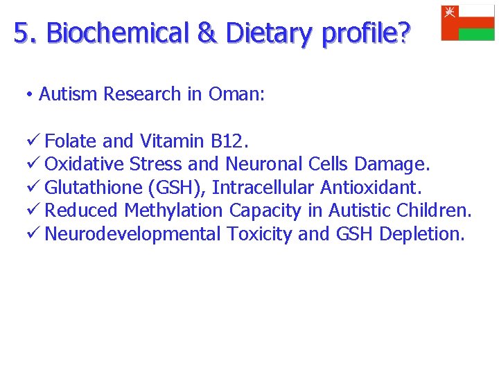 5. Biochemical & Dietary profile? • Autism Research in Oman: ü Folate and Vitamin