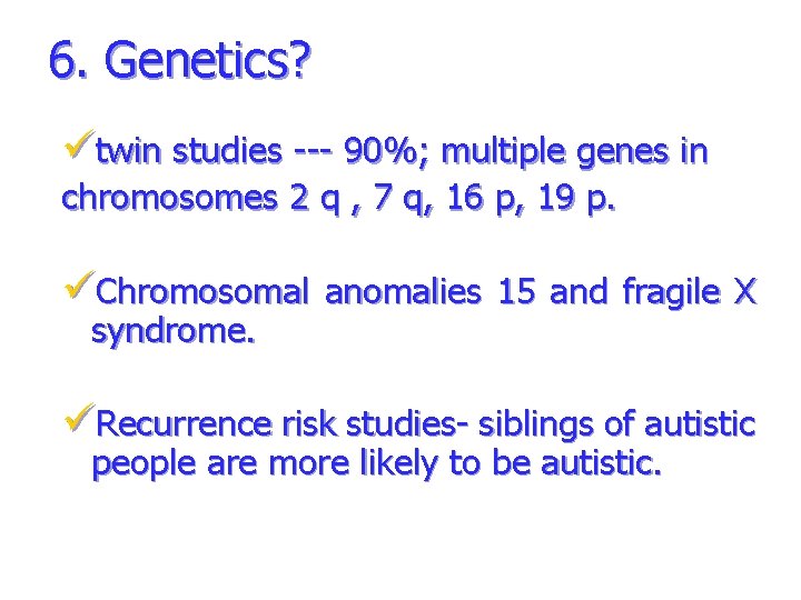 6. Genetics? ütwin studies --- 90%; multiple genes in chromosomes 2 q , 7