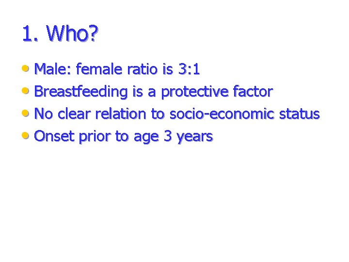 1. Who? • Male: female ratio is 3: 1 • Breastfeeding is a protective