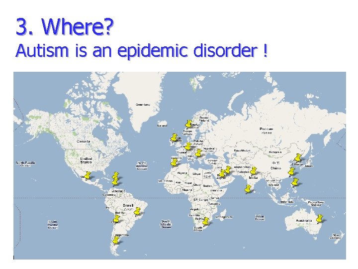 3. Where? Autism is an epidemic disorder ! 