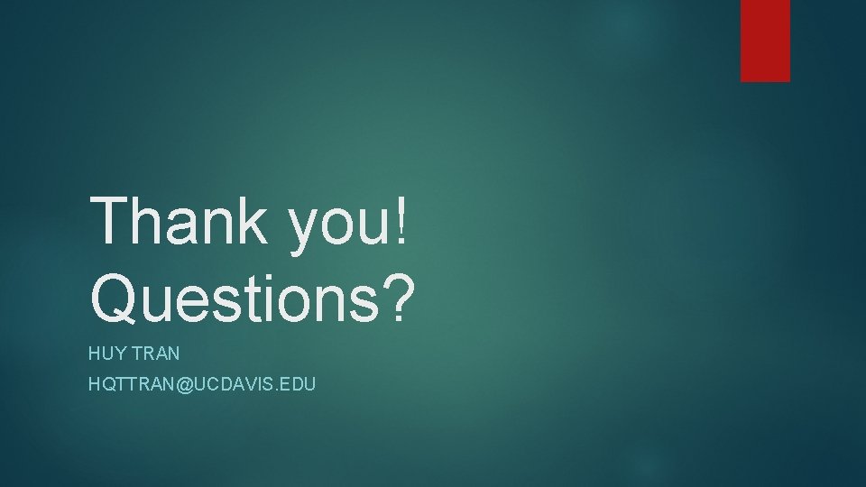 Thank you! Questions? HUY TRAN HQTTRAN@UCDAVIS. EDU Thank you! Questions? HUY TRAN HQTTRAN@UCDAVIS. EDU