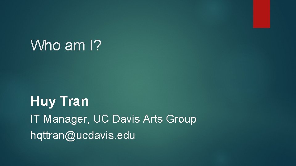 Who am I? Huy Tran IT Manager, UC Davis Arts Group hqttran@ucdavis. edu Who am I? Huy Tran IT Manager, UC Davis Arts Group hqttran@ucdavis. edu