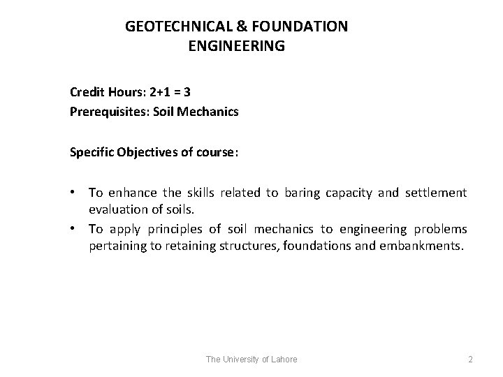GEOTECHNICAL & FOUNDATION ENGINEERING Credit Hours: 2+1 = 3 Prerequisites: Soil Mechanics Specific Objectives