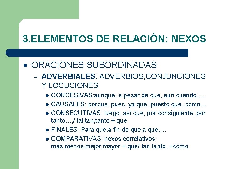 3. ELEMENTOS DE RELACIÓN: NEXOS l ORACIONES SUBORDINADAS – ADVERBIALES: ADVERBIOS, CONJUNCIONES Y LOCUCIONES 3. ELEMENTOS DE RELACIÓN: NEXOS l ORACIONES SUBORDINADAS – ADVERBIALES: ADVERBIOS, CONJUNCIONES Y LOCUCIONES