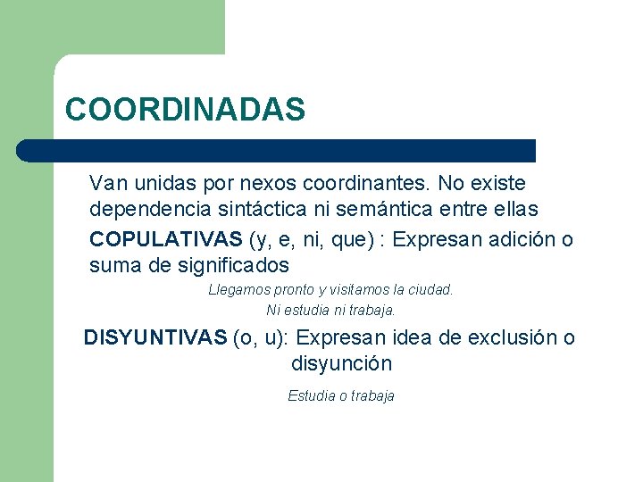 COORDINADAS Van unidas por nexos coordinantes. No existe dependencia sintáctica ni semántica entre ellas COORDINADAS Van unidas por nexos coordinantes. No existe dependencia sintáctica ni semántica entre ellas