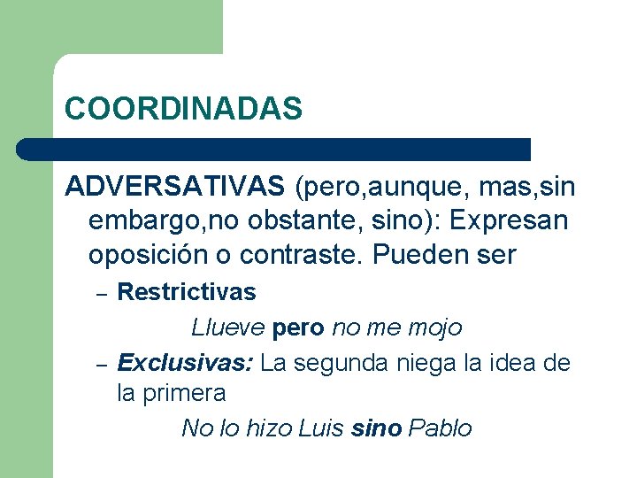 COORDINADAS ADVERSATIVAS (pero, aunque, mas, sin embargo, no obstante, sino): Expresan oposición o contraste. COORDINADAS ADVERSATIVAS (pero, aunque, mas, sin embargo, no obstante, sino): Expresan oposición o contraste.