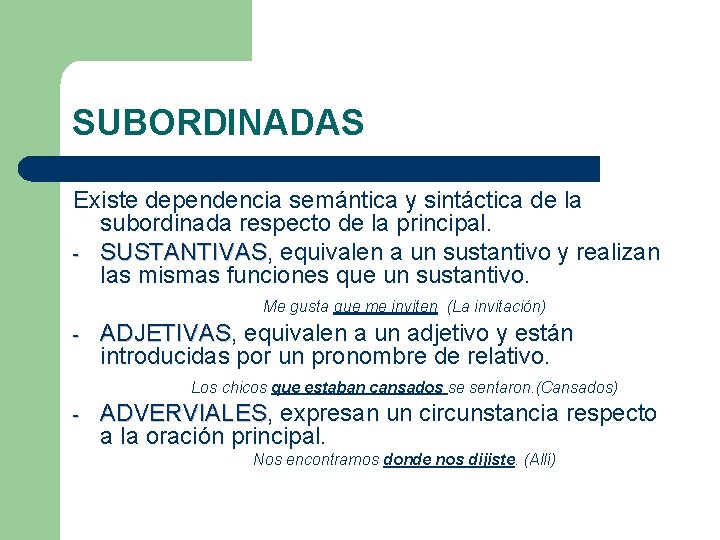 SUBORDINADAS Existe dependencia semántica y sintáctica de la subordinada respecto de la principal. - SUBORDINADAS Existe dependencia semántica y sintáctica de la subordinada respecto de la principal. -