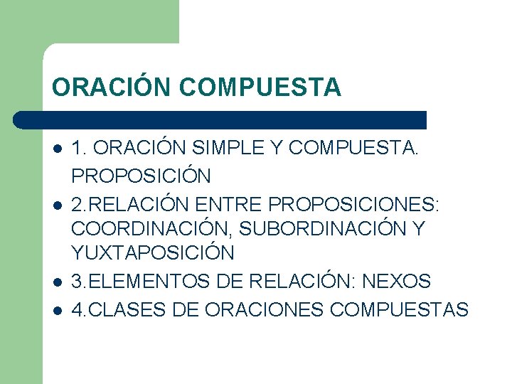 ORACIÓN COMPUESTA l l 1. ORACIÓN SIMPLE Y COMPUESTA. PROPOSICIÓN 2. RELACIÓN ENTRE PROPOSICIONES: ORACIÓN COMPUESTA l l 1. ORACIÓN SIMPLE Y COMPUESTA. PROPOSICIÓN 2. RELACIÓN ENTRE PROPOSICIONES: