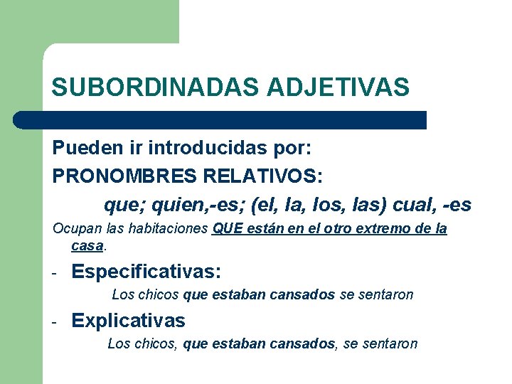 SUBORDINADAS ADJETIVAS Pueden ir introducidas por: PRONOMBRES RELATIVOS: que; quien, -es; (el, la, los, SUBORDINADAS ADJETIVAS Pueden ir introducidas por: PRONOMBRES RELATIVOS: que; quien, -es; (el, la, los,