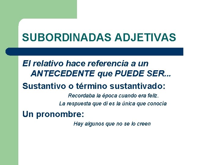 SUBORDINADAS ADJETIVAS El relativo hace referencia a un ANTECEDENTE que PUEDE SER. . . SUBORDINADAS ADJETIVAS El relativo hace referencia a un ANTECEDENTE que PUEDE SER. . .