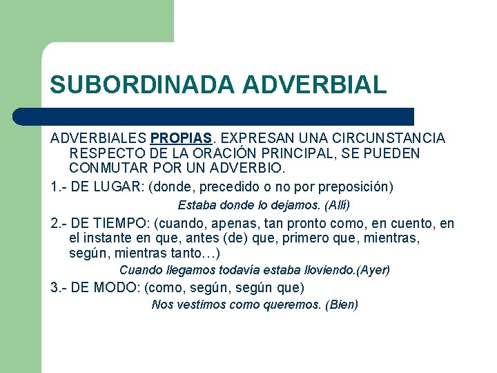 SUBORDINADA ADVERBIALES PROPIAS. EXPRESAN UNA CIRCUNSTANCIA RESPECTO DE LA ORACIÓN PRINCIPAL, SE PUEDEN CONMUTAR SUBORDINADA ADVERBIALES PROPIAS. EXPRESAN UNA CIRCUNSTANCIA RESPECTO DE LA ORACIÓN PRINCIPAL, SE PUEDEN CONMUTAR