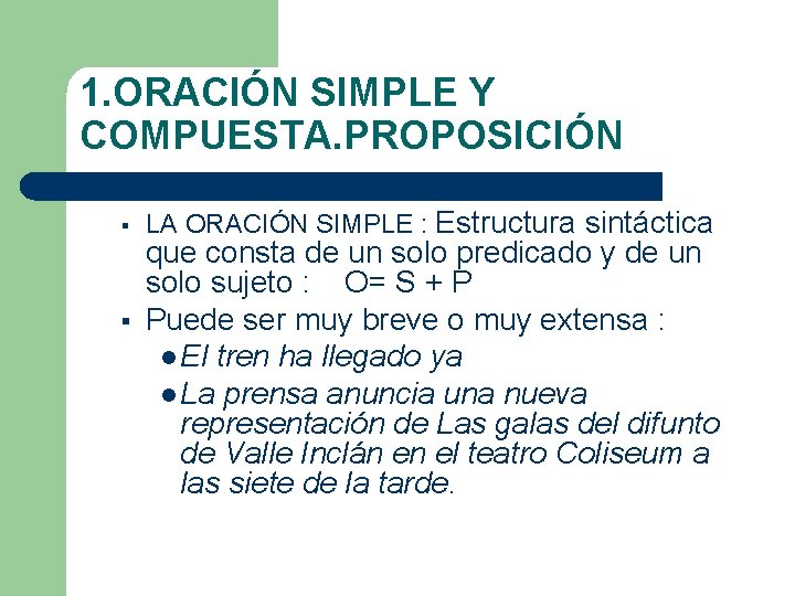 1. ORACIÓN SIMPLE Y COMPUESTA. PROPOSICIÓN § § LA ORACIÓN SIMPLE : Estructura sintáctica 1. ORACIÓN SIMPLE Y COMPUESTA. PROPOSICIÓN § § LA ORACIÓN SIMPLE : Estructura sintáctica
