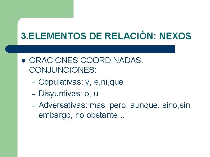3. ELEMENTOS DE RELACIÓN: NEXOS l ORACIONES COORDINADAS: CONJUNCIONES: – Copulativas: y, e, ni, 3. ELEMENTOS DE RELACIÓN: NEXOS l ORACIONES COORDINADAS: CONJUNCIONES: – Copulativas: y, e, ni,