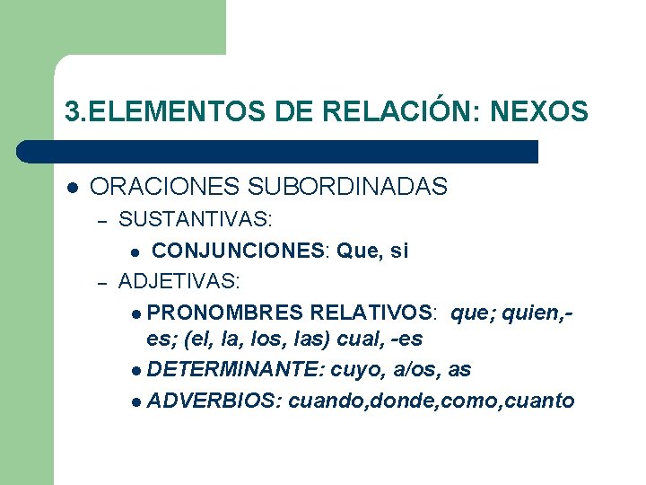 3. ELEMENTOS DE RELACIÓN: NEXOS l ORACIONES SUBORDINADAS – – SUSTANTIVAS: l CONJUNCIONES: Que, 3. ELEMENTOS DE RELACIÓN: NEXOS l ORACIONES SUBORDINADAS – – SUSTANTIVAS: l CONJUNCIONES: Que,