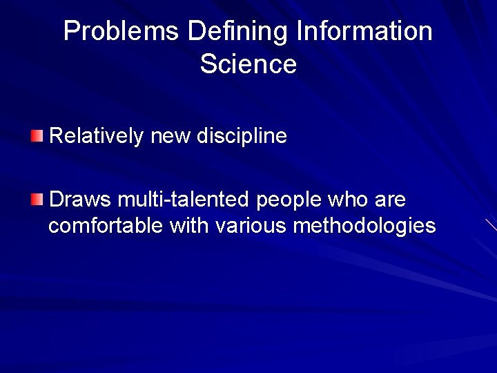 Problems Defining Information Science Relatively new discipline Draws multi-talented people who are comfortable with