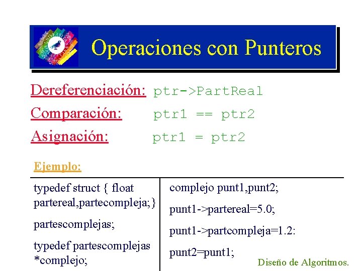 Operaciones con Punteros Dereferenciación: ptr->Part. Real Comparación: ptr 1 == ptr 2 Asignación: ptr
