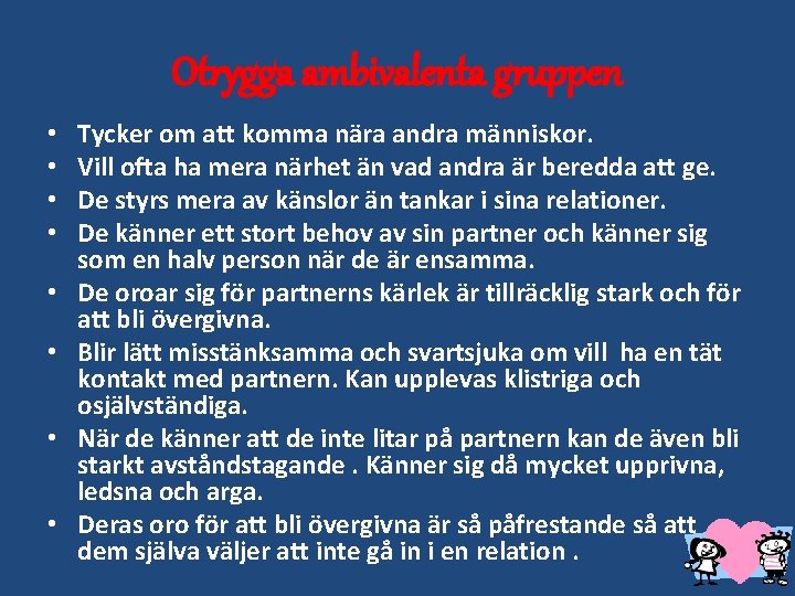 Otrygga ambivalenta gruppen • • Tycker om att komma nära andra människor. Vill ofta
