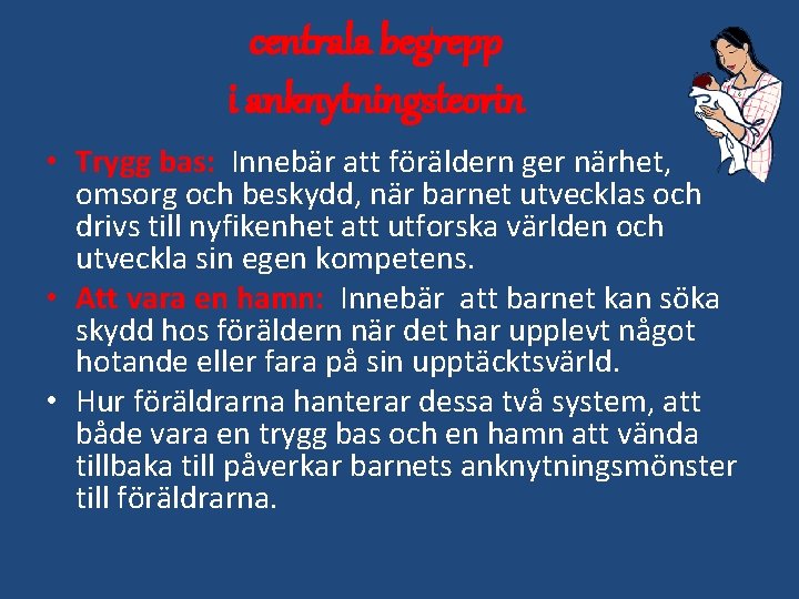 centrala begrepp i anknytningsteorin • Trygg bas: Innebär att föräldern ger närhet, omsorg och