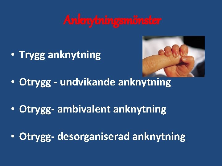 Anknytningsmönster • Trygg anknytning • Otrygg - undvikande anknytning • Otrygg- ambivalent anknytning •