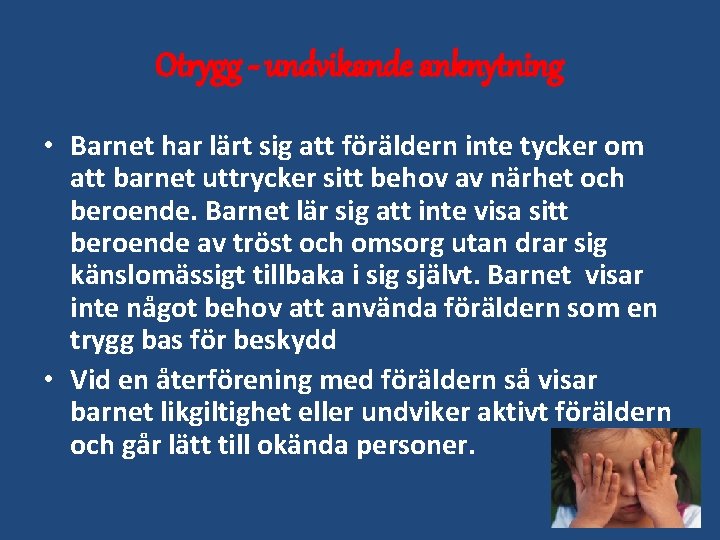 Otrygg - undvikande anknytning • Barnet har lärt sig att föräldern inte tycker om