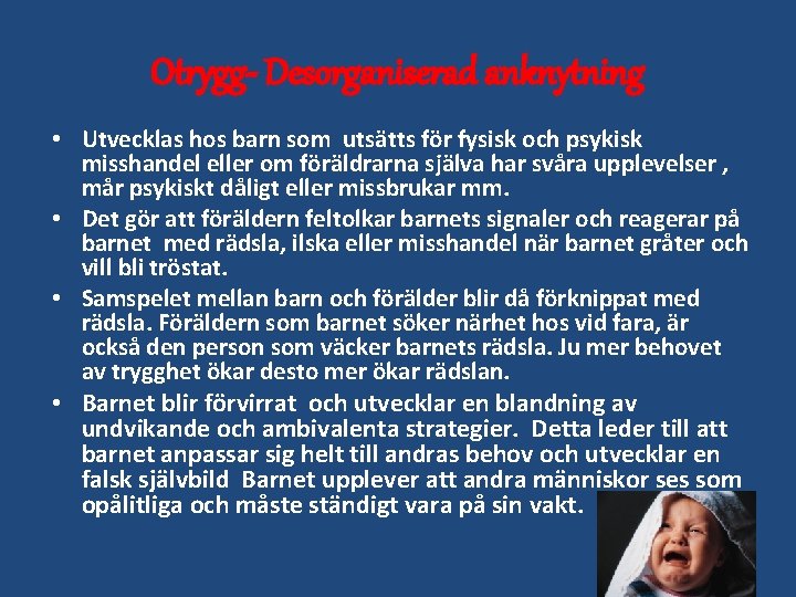 Otrygg- Desorganiserad anknytning • Utvecklas hos barn som utsätts för fysisk och psykisk misshandel