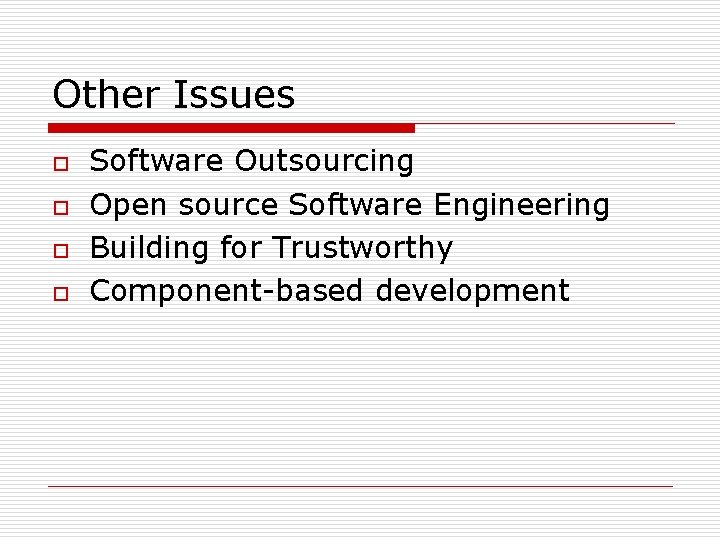 Other Issues o o Software Outsourcing Open source Software Engineering Building for Trustworthy Component-based