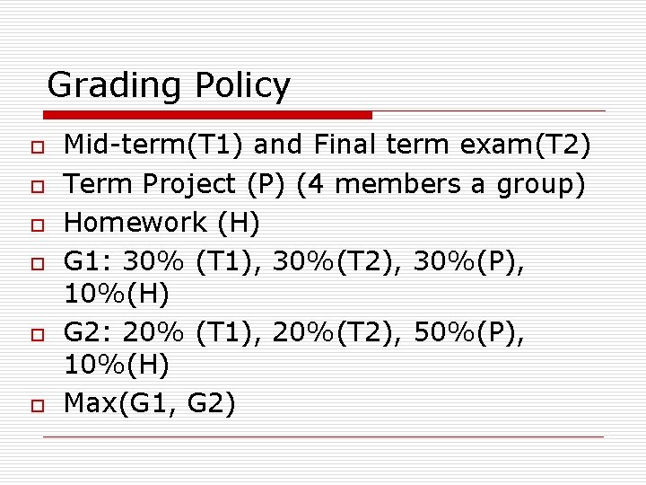 Grading Policy o o o Mid-term(T 1) and Final term exam(T 2) Term Project