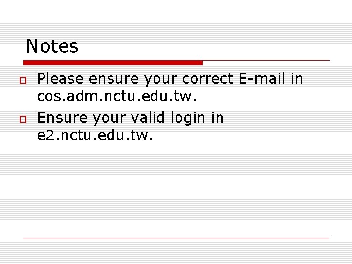 Notes o o Please ensure your correct E-mail in cos. adm. nctu. edu. tw.