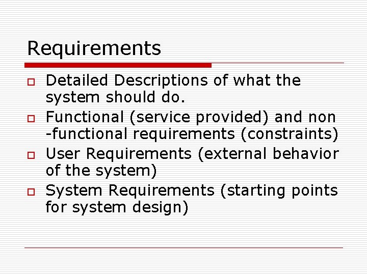 Requirements o o Detailed Descriptions of what the system should do. Functional (service provided)