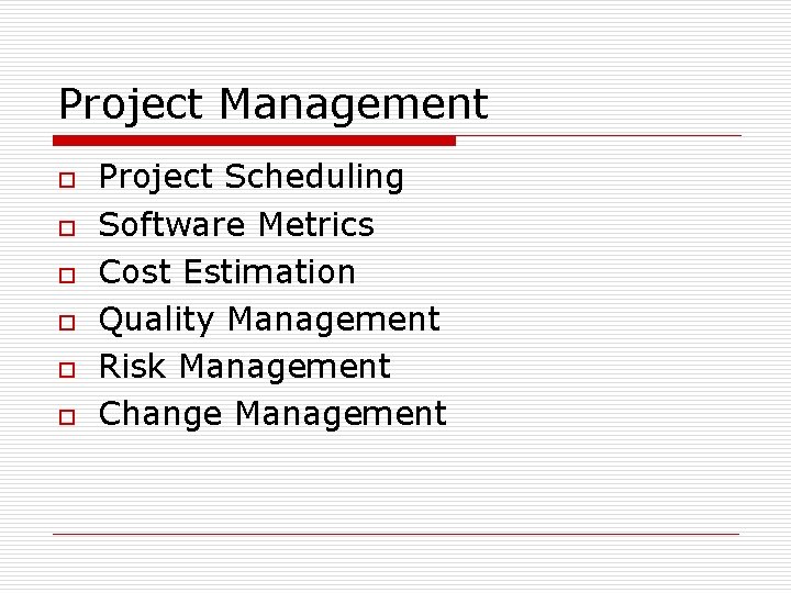 Project Management o o o Project Scheduling Software Metrics Cost Estimation Quality Management Risk