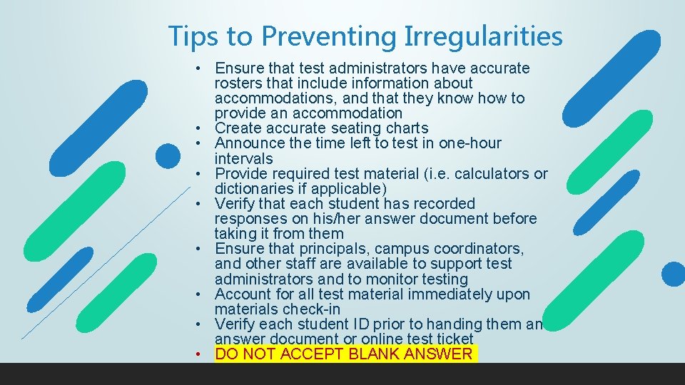 Tips to Preventing Irregularities • Ensure that test administrators have accurate rosters that include