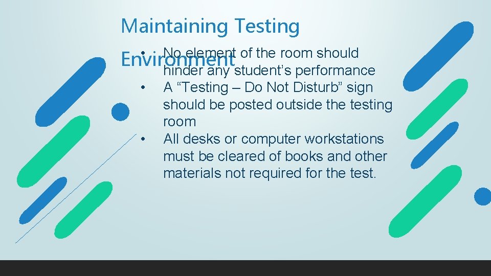 Maintaining Testing • No element of the room should Environment hinder any student’s performance