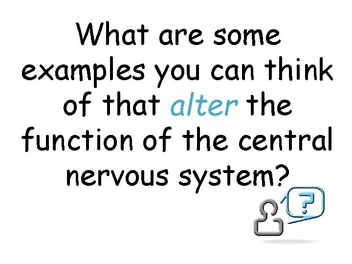 What are some examples you can think of that alter the function of the