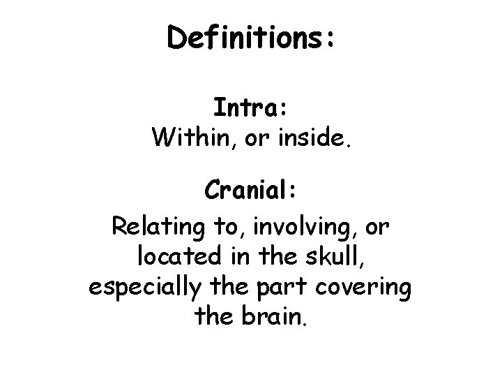 Definitions: Intra: Within, or inside. Cranial: Relating to, involving, or located in the skull,