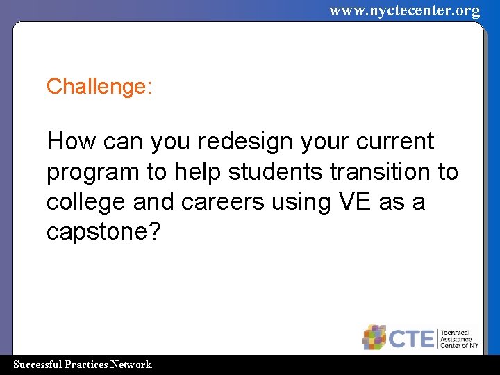 www. nyctecenter. org Challenge: How can you redesign your current program to help students